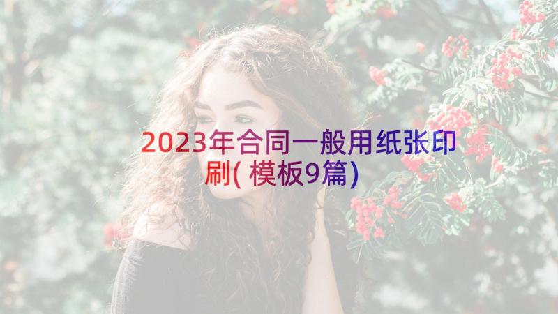 2023年合同一般用纸张印刷(模板9篇)