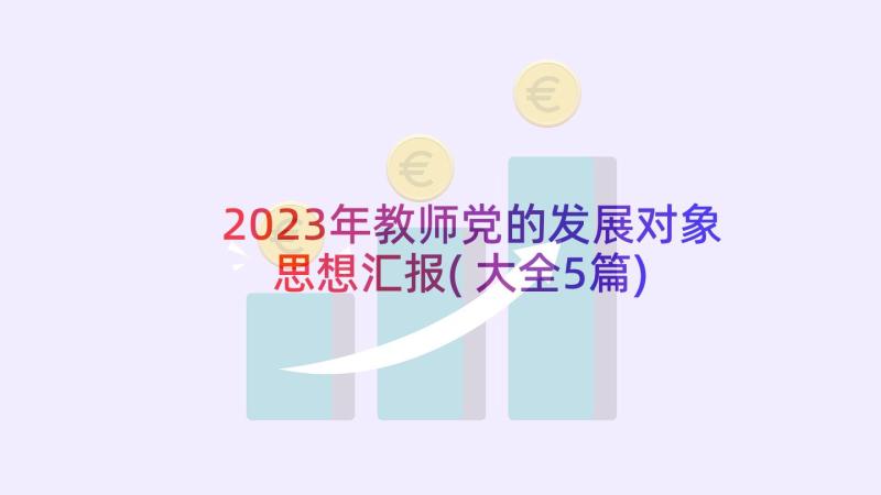 2023年教师党的发展对象思想汇报(大全5篇)