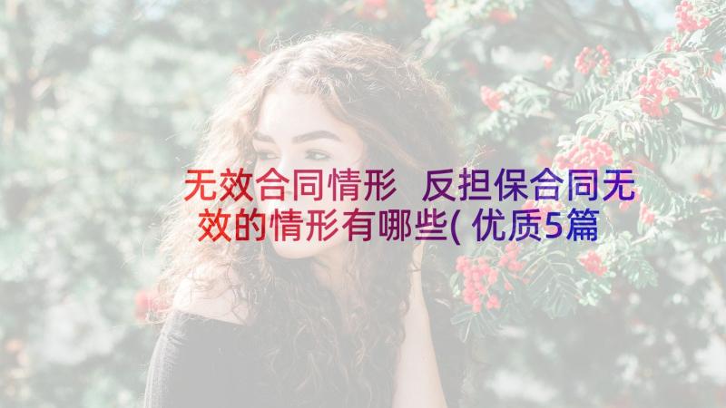 无效合同情形 反担保合同无效的情形有哪些(优质5篇)