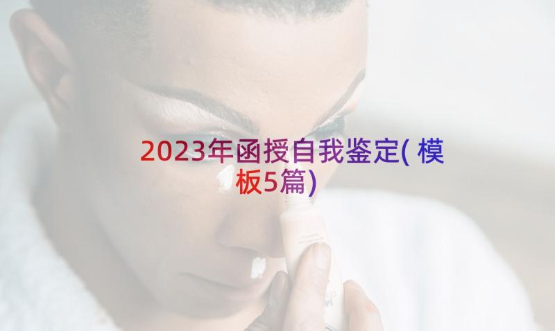 2023年函授自我鉴定(模板5篇)