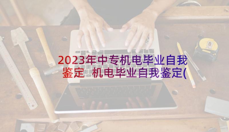 2023年中专机电毕业自我鉴定 机电毕业自我鉴定(优秀5篇)