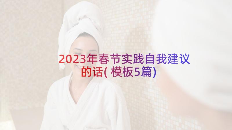 2023年春节实践自我建议的话(模板5篇)