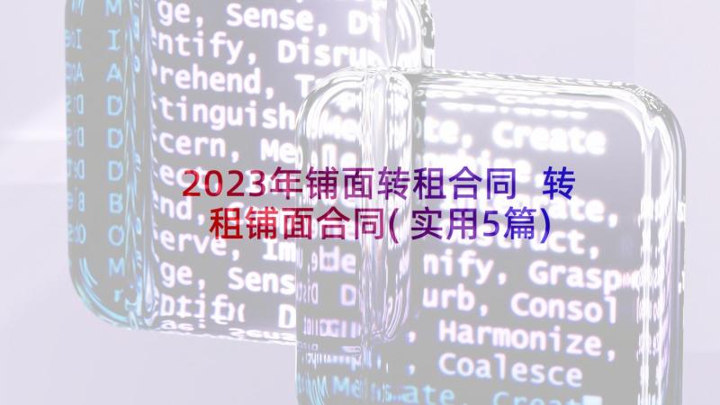 2023年铺面转租合同 转租铺面合同(实用5篇)