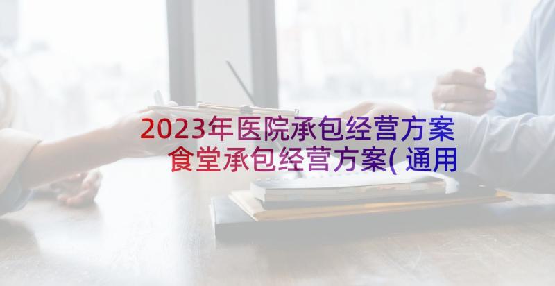 2023年医院承包经营方案 食堂承包经营方案(通用5篇)