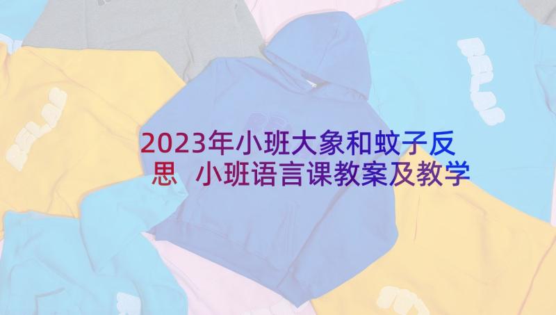 2023年小班大象和蚊子反思 小班语言课教案及教学反思好奇的小象(优质5篇)