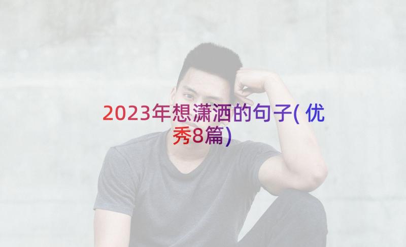 2023年想潇洒的句子(优秀8篇)