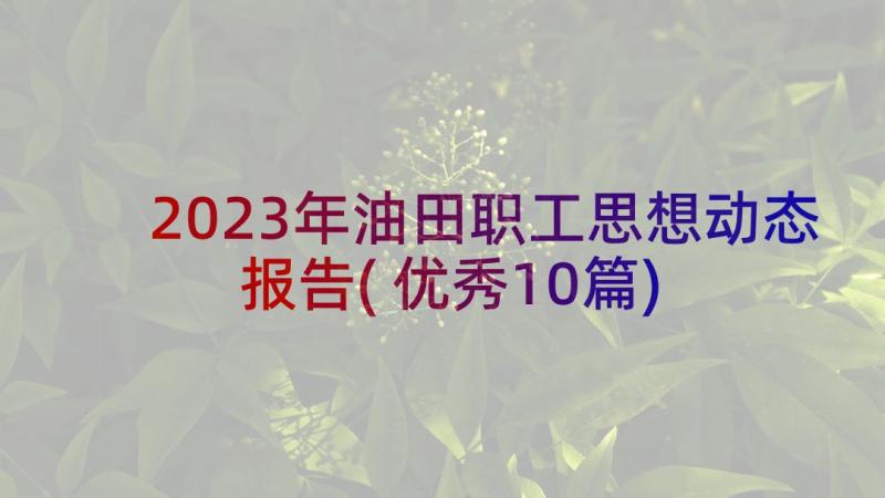 2023年油田职工思想动态报告(优秀10篇)