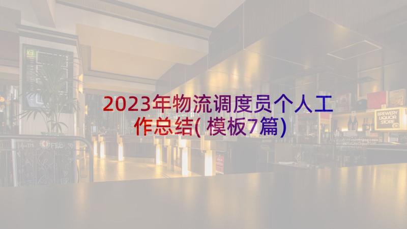 2023年物流调度员个人工作总结(模板7篇)