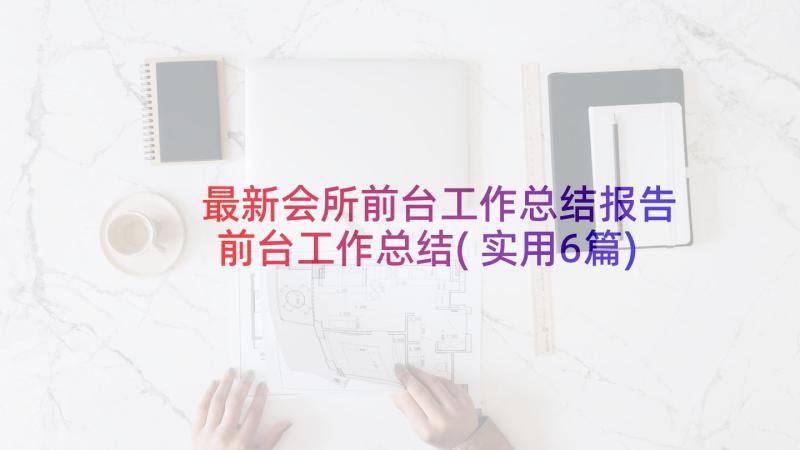 最新会所前台工作总结报告 前台工作总结(实用6篇)