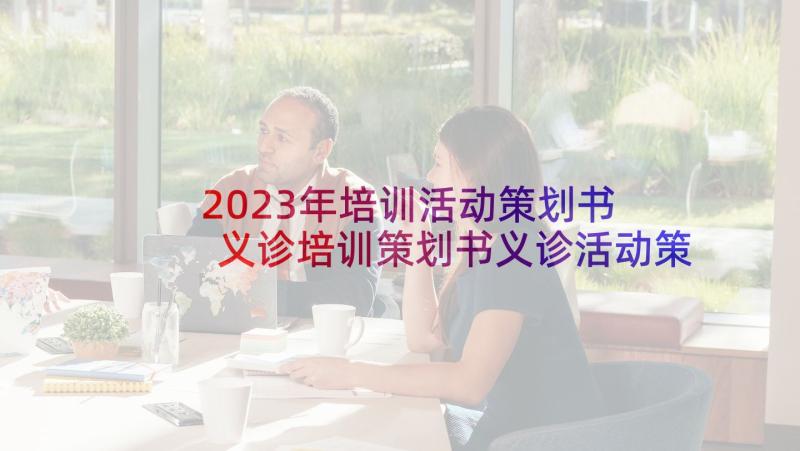 2023年培训活动策划书 义诊培训策划书义诊活动策划书(优秀5篇)