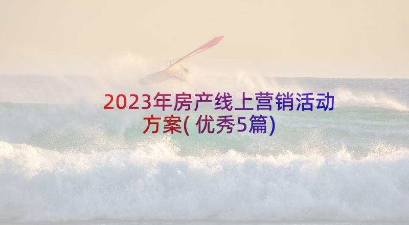 2023年房产线上营销活动方案(优秀5篇)