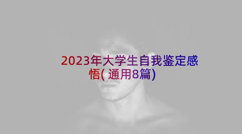 2023年大学生自我鉴定感悟(通用8篇)