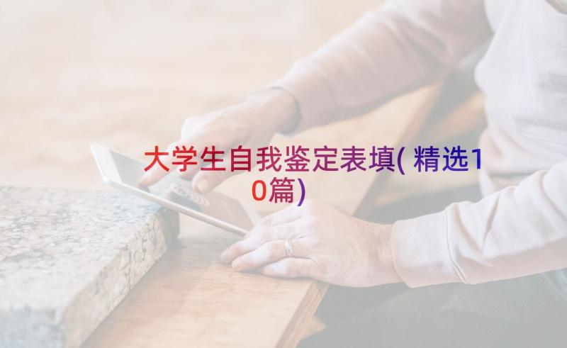 大学生自我鉴定表填(精选10篇)