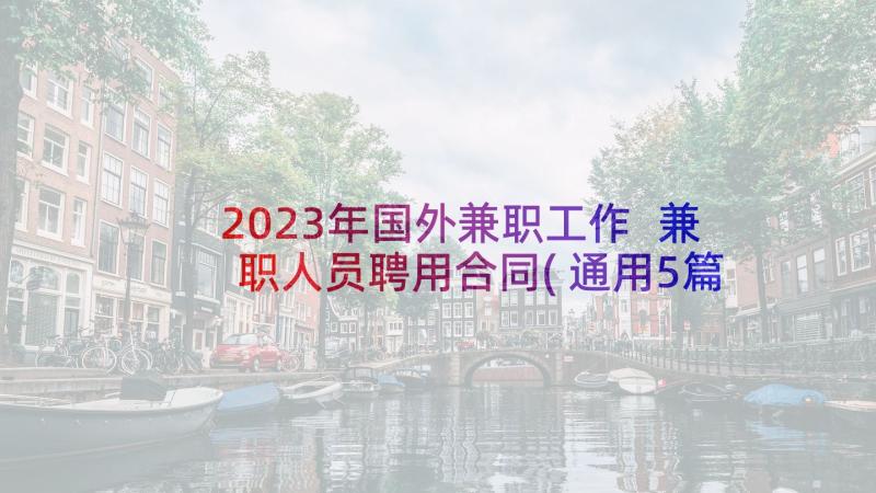 2023年国外兼职工作 兼职人员聘用合同(通用5篇)