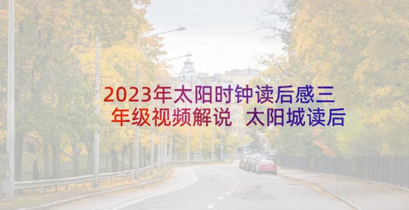 2023年太阳时钟读后感三年级视频解说 太阳城读后感(大全9篇)