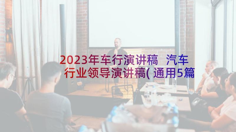 2023年车行演讲稿 汽车行业领导演讲稿(通用5篇)