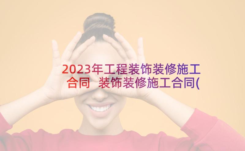 2023年工程装饰装修施工合同 装饰装修施工合同(汇总5篇)