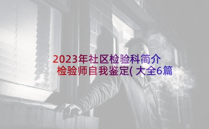 2023年社区检验科简介 检验师自我鉴定(大全6篇)