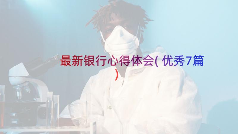 最新银行心得体会(优秀7篇)