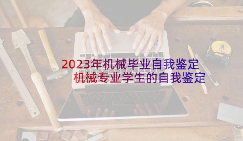 2023年机械毕业自我鉴定 机械专业学生的自我鉴定(优质5篇)