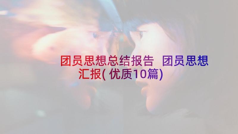 团员思想总结报告 团员思想汇报(优质10篇)