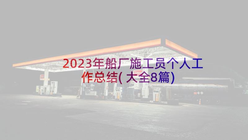 2023年船厂施工员个人工作总结(大全8篇)