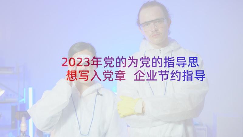 2023年党的为党的指导思想写入党章 企业节约指导思想心得体会(大全10篇)