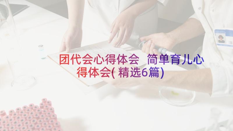 团代会心得体会 简单育儿心得体会(精选6篇)