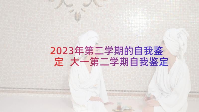 2023年第二学期的自我鉴定 大一第二学期自我鉴定(优秀6篇)