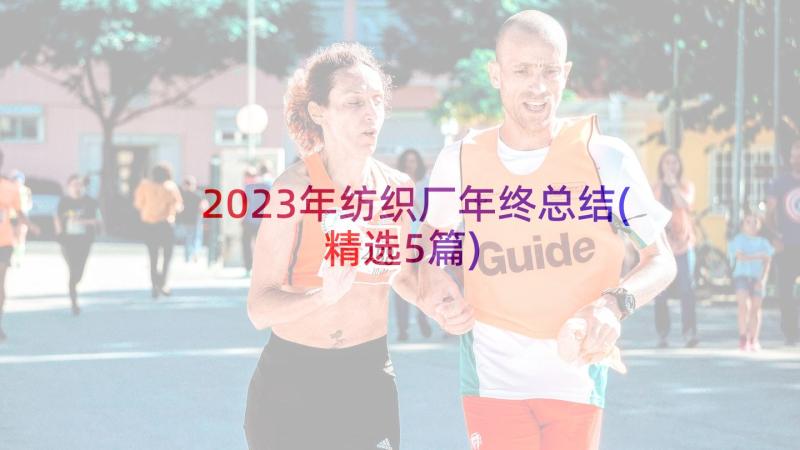 2023年纺织厂年终总结(精选5篇)