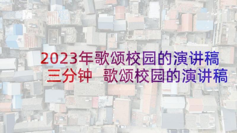 2023年歌颂校园的演讲稿三分钟 歌颂校园的演讲稿(汇总5篇)