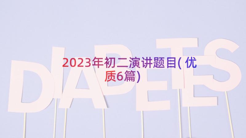 2023年初二演讲题目(优质6篇)