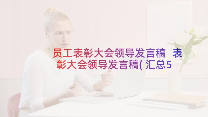 员工表彰大会领导发言稿 表彰大会领导发言稿(汇总5篇)