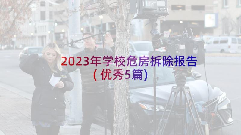 2023年学校危房拆除报告(优秀5篇)