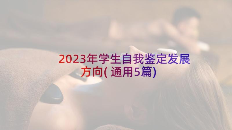 2023年学生自我鉴定发展方向(通用5篇)