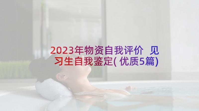 2023年物资自我评价 见习生自我鉴定(优质5篇)