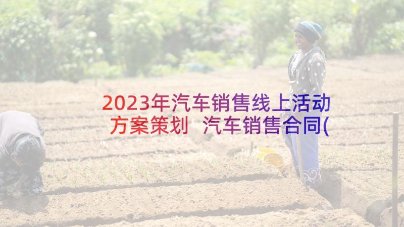 2023年汽车销售线上活动方案策划 汽车销售合同(模板8篇)