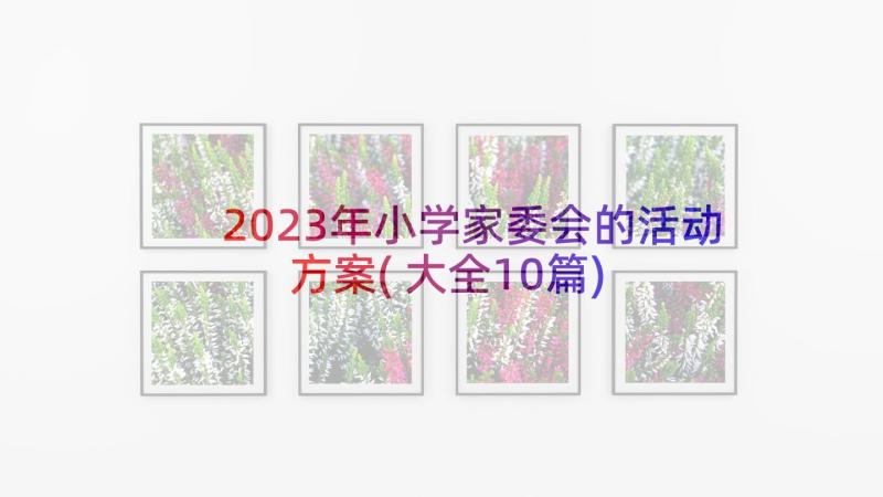 2023年小学家委会的活动方案(大全10篇)