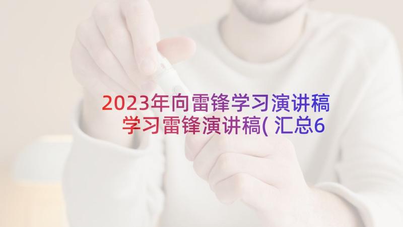 2023年向雷锋学习演讲稿 学习雷锋演讲稿(汇总6篇)