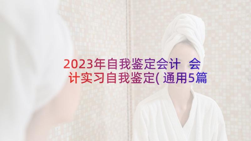 2023年自我鉴定会计 会计实习自我鉴定(通用5篇)