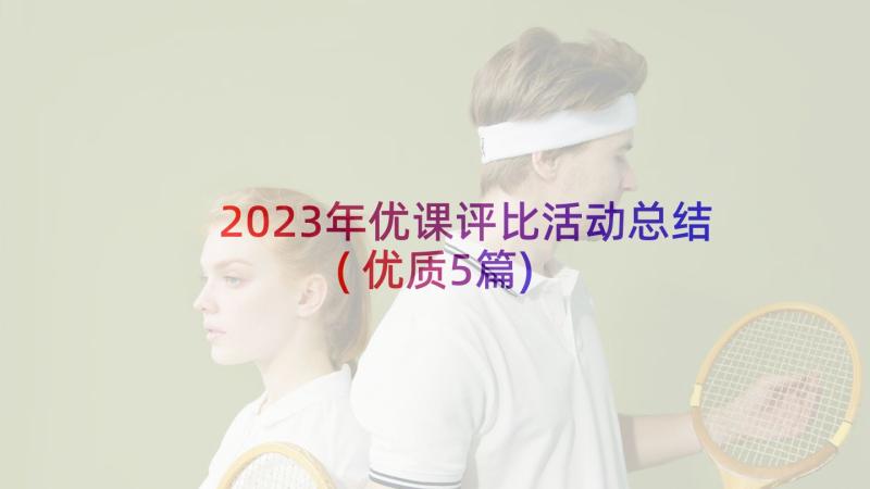 2023年优课评比活动总结(优质5篇)