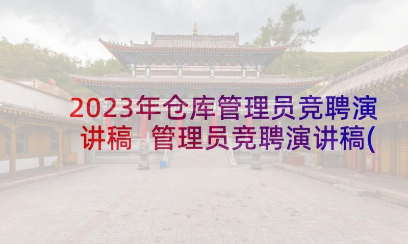 2023年仓库管理员竞聘演讲稿 管理员竞聘演讲稿(汇总6篇)