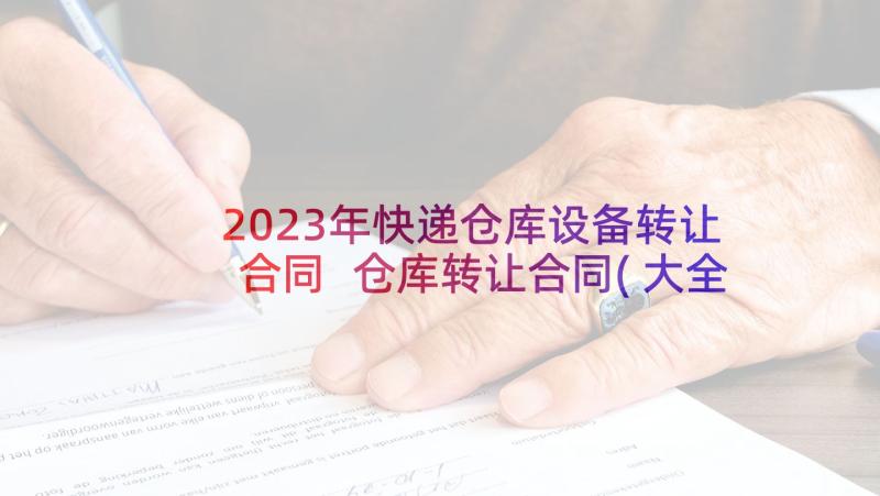 2023年快递仓库设备转让合同 仓库转让合同(大全5篇)