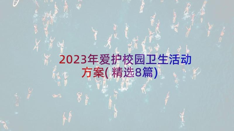 2023年爱护校园卫生活动方案(精选8篇)