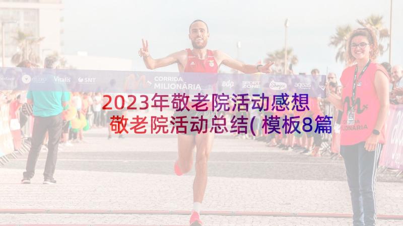 2023年敬老院活动感想 敬老院活动总结(模板8篇)