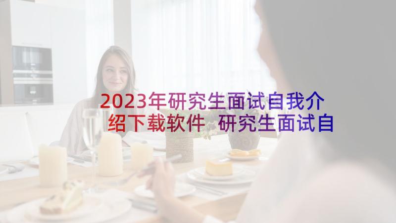 2023年研究生面试自我介绍下载软件 研究生面试自我介绍(优秀5篇)