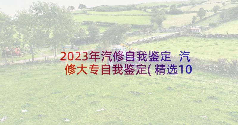 2023年汽修自我鉴定 汽修大专自我鉴定(精选10篇)