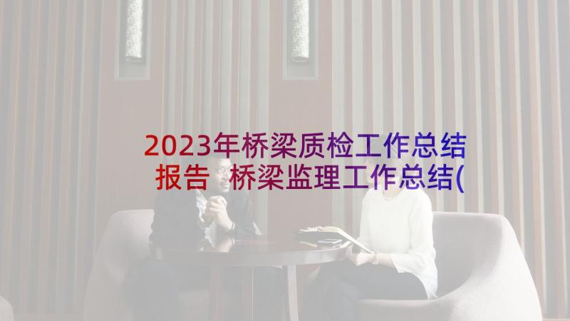 2023年桥梁质检工作总结报告 桥梁监理工作总结(实用9篇)