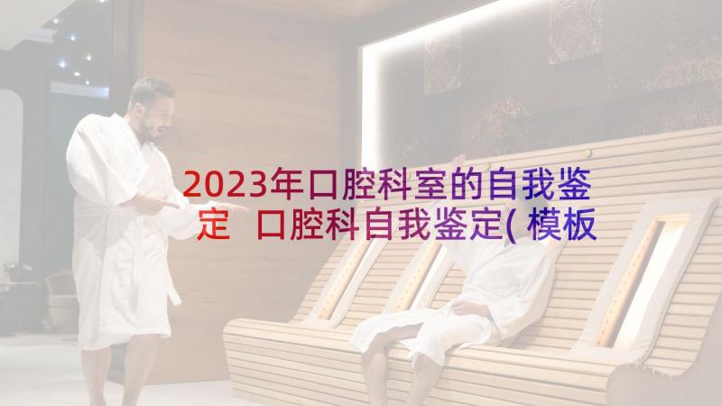 2023年口腔科室的自我鉴定 口腔科自我鉴定(模板5篇)