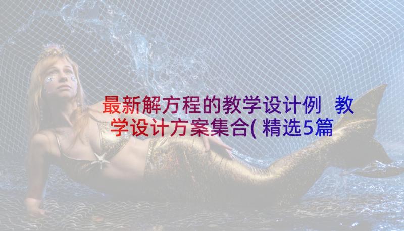 最新解方程的教学设计例 教学设计方案集合(精选5篇)